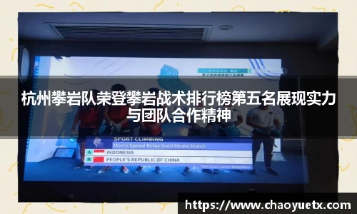 杭州攀岩队荣登攀岩战术排行榜第五名展现实力与团队合作精神